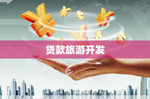 南康贷款旅游开发