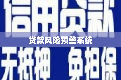 南康贷款风险预警系统 南康贷款风险预警系统