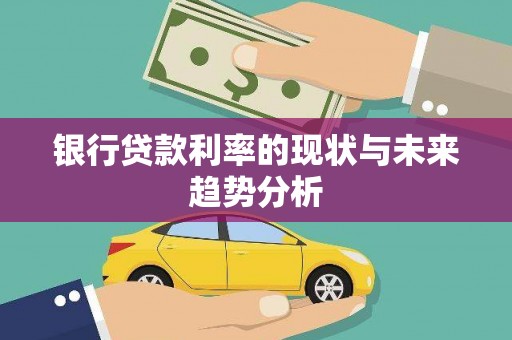 南康银行贷款利率的现状与未来趋势分析