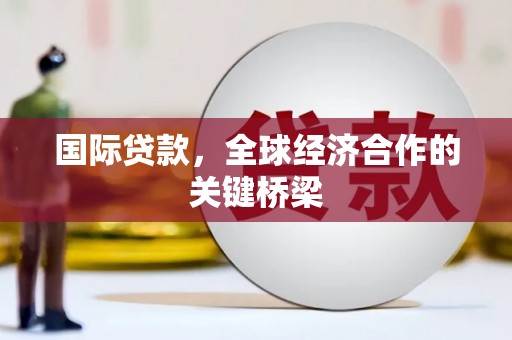 南康国际贷款，全球经济合作的关键桥梁