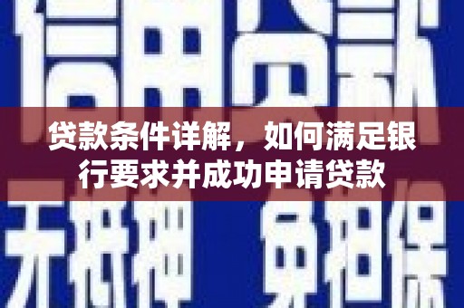 南康贷款条件详解，如何满足银行要求并成功申请贷款