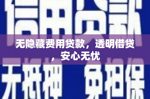 南康无隐藏费用贷款，透明借贷，安心无忧