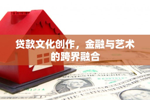 南康贷款文化创作，金融与艺术的跨界融合
