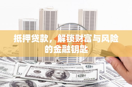 南康抵押贷款，解锁财富与风险的金融钥匙