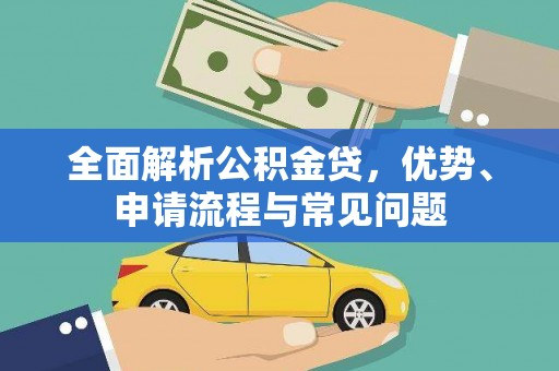 南康全面解析公积金贷，优势、申请流程与常见问题