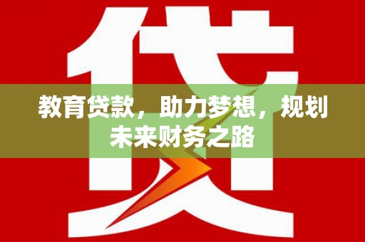 南康教育贷款，助力梦想，规划未来财务之路