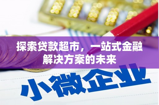 南康探索贷款超市，一站式金融解决方案的未来