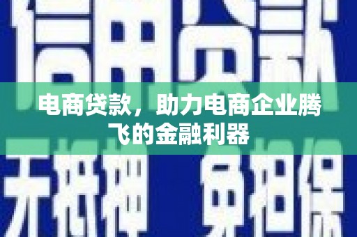 南康电商贷款，助力电商企业腾飞的金融利器