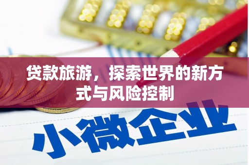 南康贷款旅游，探索世界的新方式与风险控制
