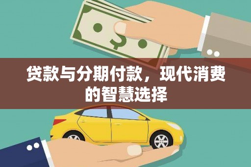 南康贷款与分期付款，现代消费的智慧选择