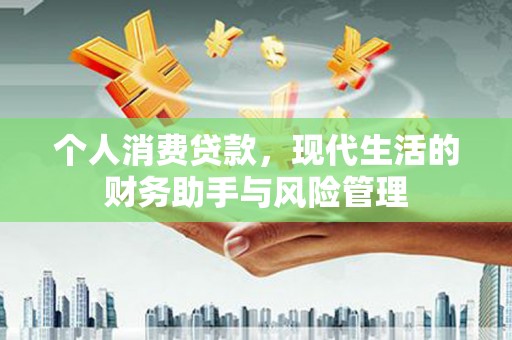 南康个人消费贷款，现代生活的财务助手与风险管理