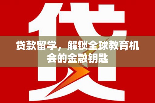 南康贷款留学，解锁全球教育机会的金融钥匙