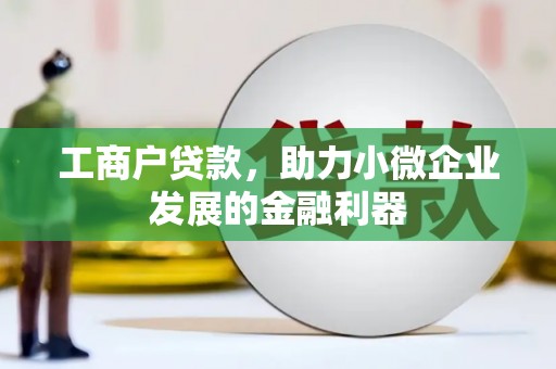 南康工商户贷款，助力小微企业发展的金融利器