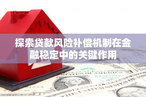 南康探索贷款风险补偿机制在金融稳定中的关键作用