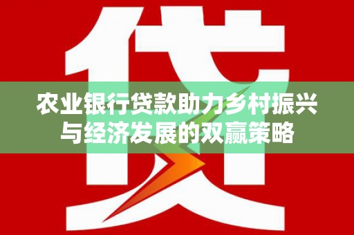南康农业银行贷款助力乡村振兴与经济发展的双赢策略