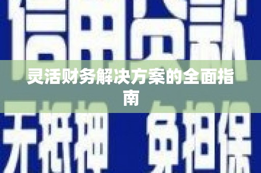 南康灵活财务解决方案的全面指南