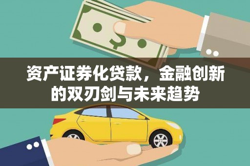 南康资产证券化贷款，金融创新的双刃剑与未来趋势