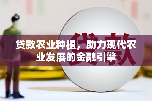 南康贷款农业种植，助力现代农业发展的金融引擎