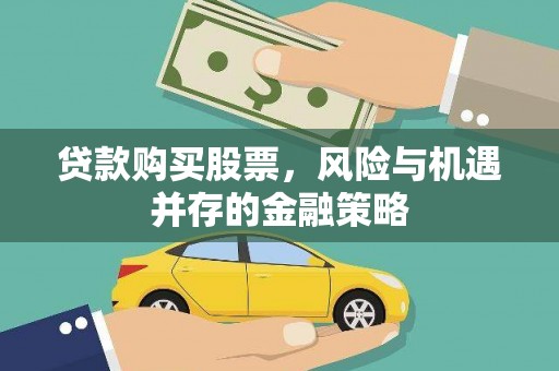 南康贷款购买股票，风险与机遇并存的金融策略