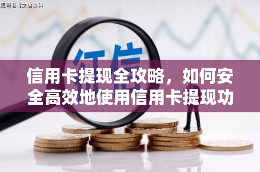 南康信用卡提现全攻略，如何安全高效地使用信用卡提现功能