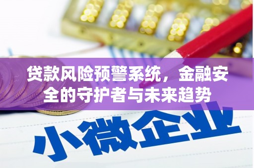 南康贷款风险预警系统，金融安全的守护者与未来趋势