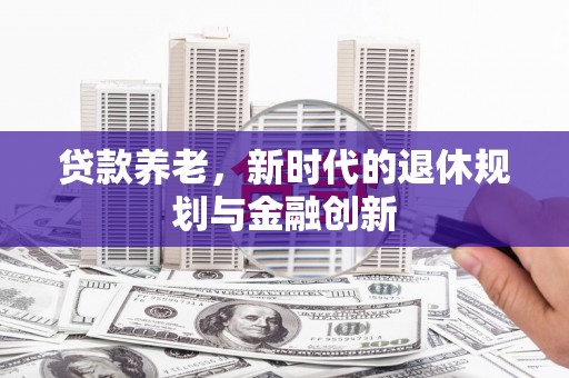 南康贷款养老，新时代的退休规划与金融创新