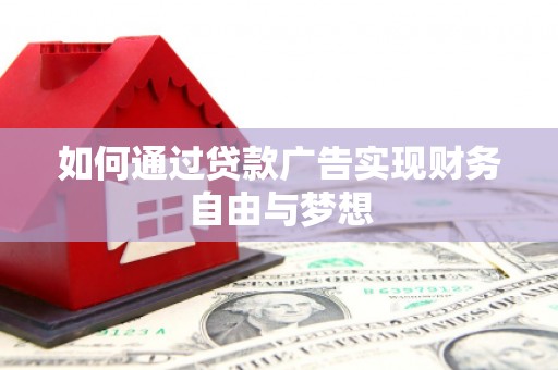南康如何通过贷款广告实现财务自由与梦想
