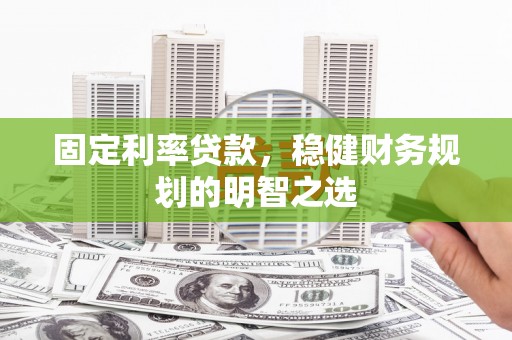 南康固定利率贷款，稳健财务规划的明智之选