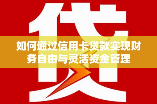 南康如何通过信用卡贷款实现财务自由与灵活资金管理