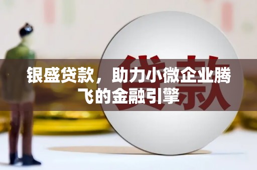 南康银盛贷款，助力小微企业腾飞的金融引擎