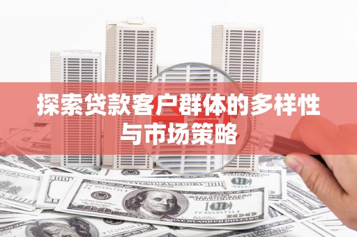 南康探索贷款客户群体的多样性与市场策略