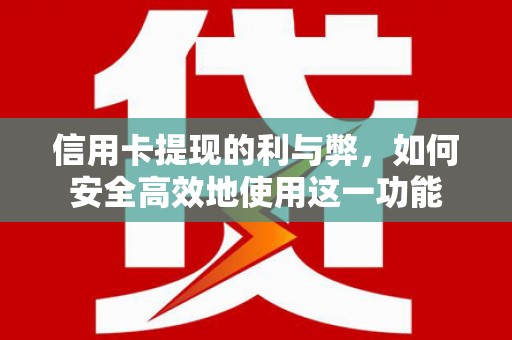 南康信用卡提现的利与弊，如何安全高效地使用这一功能