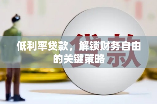 南康低利率贷款，解锁财务自由的关键策略