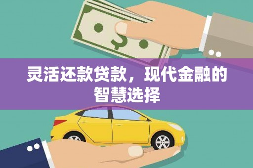 南康灵活还款贷款，现代金融的智慧选择