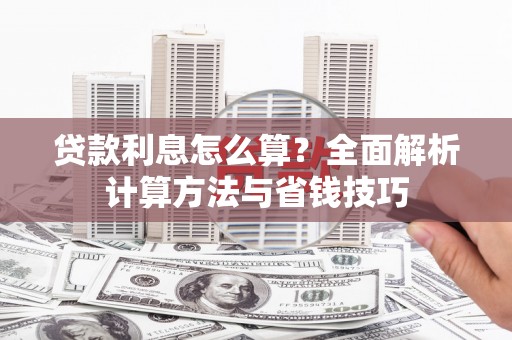 南康贷款利息怎么算？全面解析计算方法与省钱技巧
