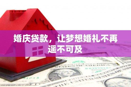 南康婚庆贷款，让梦想婚礼不再遥不可及