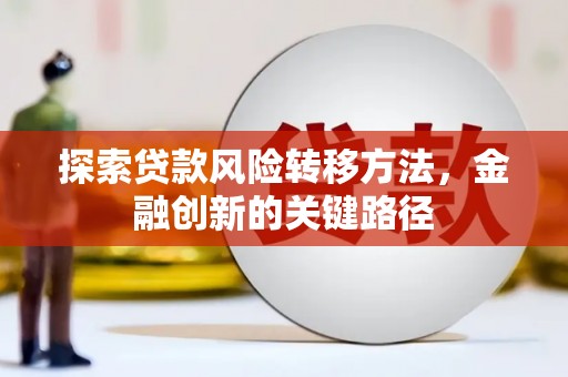 南康探索贷款风险转移方法，金融创新的关键路径