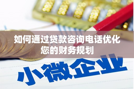 南康如何通过贷款咨询电话优化您的财务规划