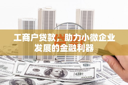 南康工商户贷款，助力小微企业发展的金融利器