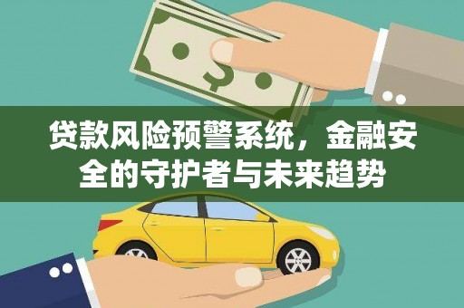 南康贷款风险预警系统，金融安全的守护者与未来趋势