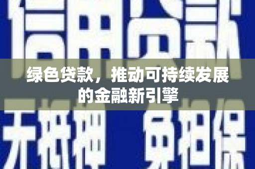 南康绿色贷款，推动可持续发展的金融新引擎