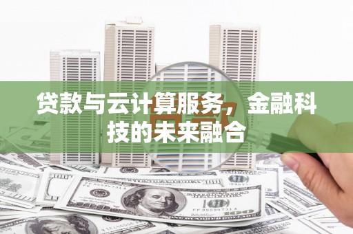 南康贷款与云计算服务，金融科技的未来融合