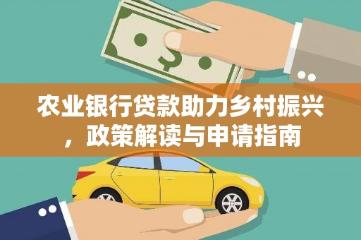 南康农业银行贷款助力乡村振兴，政策解读与申请指南