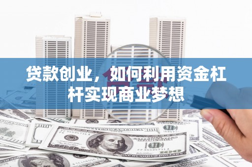 南康贷款创业，如何利用资金杠杆实现商业梦想