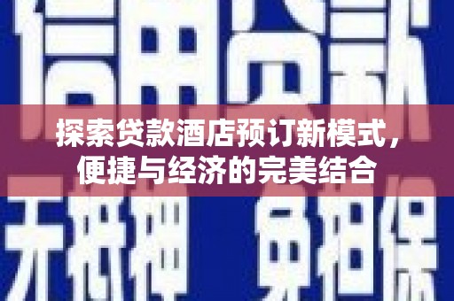 南康探索贷款酒店预订新模式，便捷与经济的完美结合