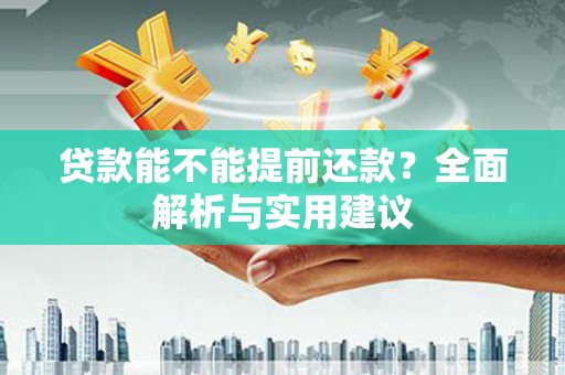南康贷款能不能提前还款？全面解析与实用建议