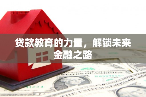 南康贷款教育的力量，解锁未来金融之路