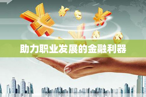 南康助力职业发展的金融利器