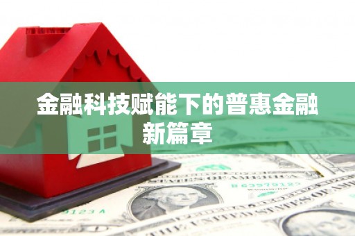 南康金融科技赋能下的普惠金融新篇章 南康金融科技赋能下的普惠金融新篇章