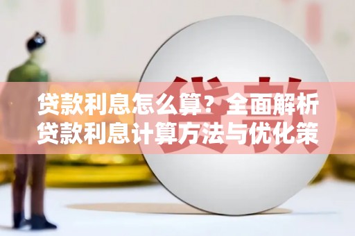 南康贷款利息怎么算？全面解析贷款利息计算方法与优化策略